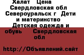 Халат › Цена ­ 400 - Свердловская обл., Североуральск г. Дети и материнство » Детская одежда и обувь   . Свердловская обл.